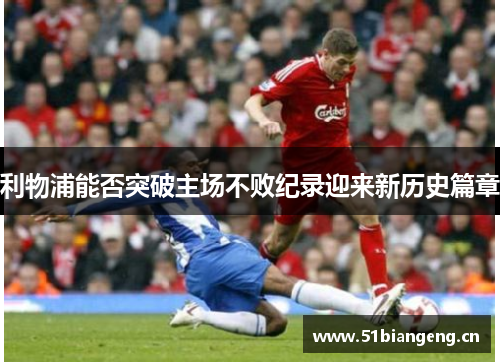 利物浦能否突破主场不败纪录迎来新历史篇章