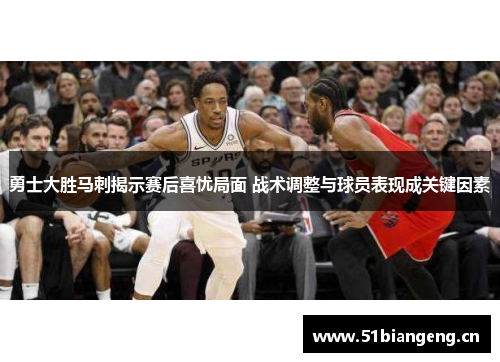 勇士大胜马刺揭示赛后喜忧局面 战术调整与球员表现成关键因素