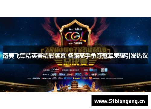 南美飞镖精英赛精彩落幕 各路高手争夺冠军荣耀引发热议