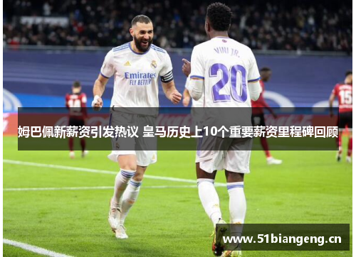 姆巴佩新薪资引发热议 皇马历史上10个重要薪资里程碑回顾